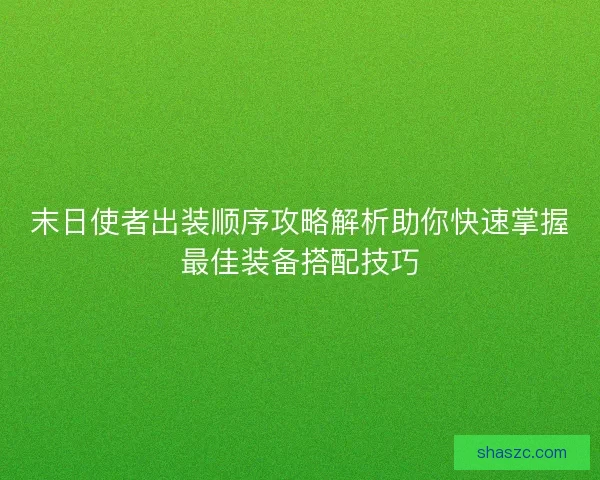 末日使者出装顺序攻略解析助你快速掌握最佳装备搭配技巧