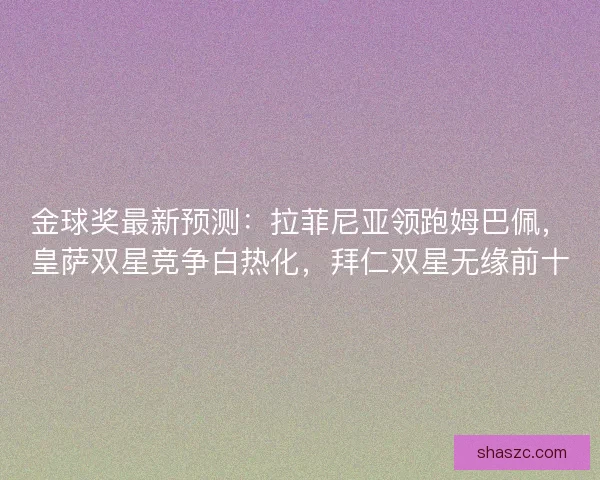 金球奖最新预测：拉菲尼亚领跑姆巴佩，皇萨双星竞争白热化，拜仁双星无缘前十